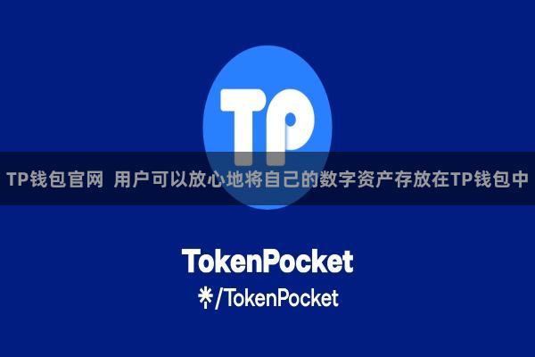 TP钱包官网  用户可以放心地将自己的数字资产存放在TP钱包中