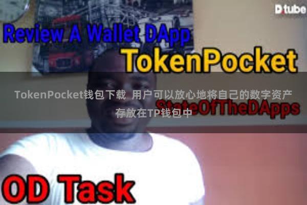 TokenPocket钱包下载  用户可以放心地将自己的数字资产存放在TP钱包中