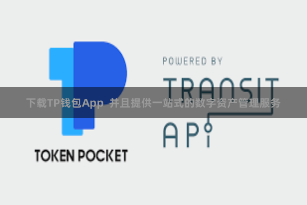 下载TP钱包App  并且提供一站式的数字资产管理服务