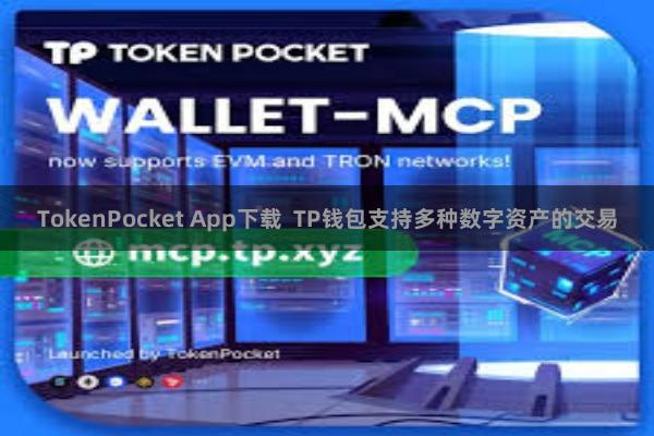 TokenPocket App下载  TP钱包支持多种数字资产的交易